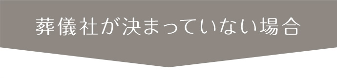 葬儀社が決まっていない場合